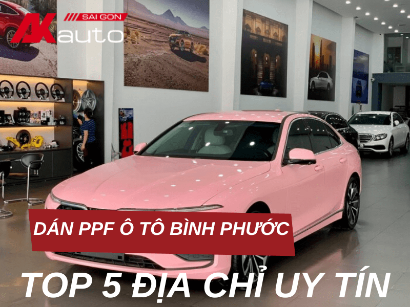 Top 5 địa chỉ dán PPF ô tô Bình Phước uy tín, chuyên nghiệp