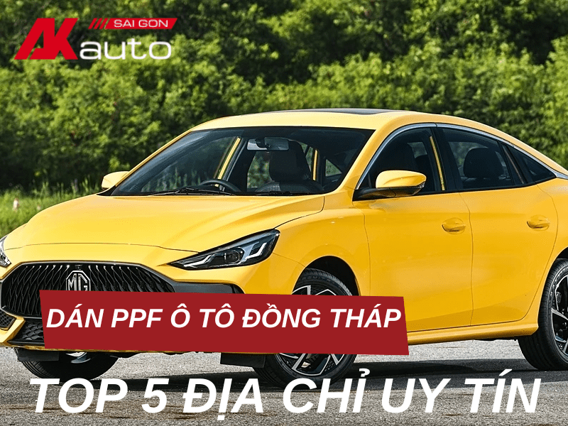 Top 5 địa chỉ dán PPF ô tô Đồng Tháp uy tín, chuyên nghiệp