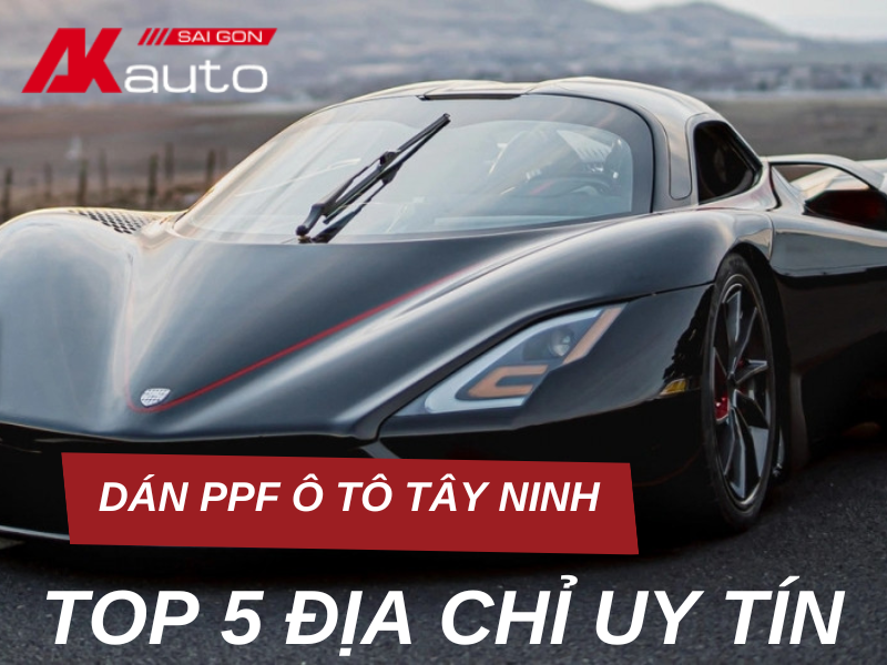 Top 5+ địa chỉ dán PPF ô tô Tây Ninh uy tín