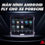 Màn hình Android ô tô Fly Audio xe Porsche